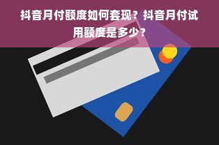 抖音月付额度如何套现？抖音月付试用额度是多少？