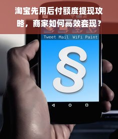 淘宝先用后付额度提现攻略，商家如何高效套现？