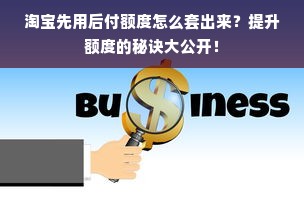淘宝先用后付额度怎么套出来？提升额度的秘诀大公开！