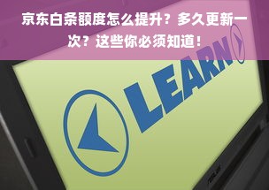 京东白条额度怎么提升？多久更新一次？这些你必须知道！