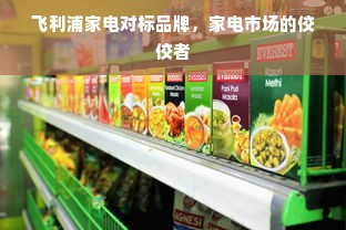 飞利浦家电对标品牌，家电市场的佼佼者