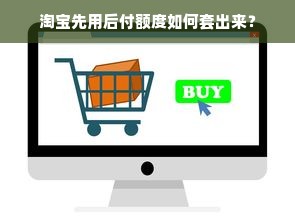 淘宝先用后付额度如何套出来？