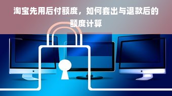淘宝先用后付额度，如何套出与退款后的额度计算