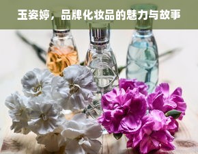 玉姿婷，品牌化妆品的魅力与故事