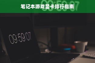 笔记本游戏显卡排行指南