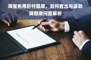 淘宝先用后付额度，如何套出与退款降额度问题解析