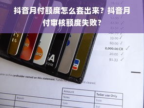 抖音月付额度怎么套出来？抖音月付审核额度失败？