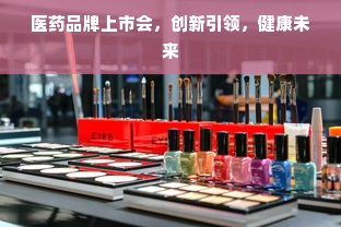 医药品牌上市会，创新引领，健康未来