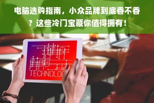 电脑选购指南，小众品牌到底香不香？这些冷门宝藏你值得拥有！
