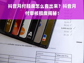 抖音月付额度怎么套出来？抖音月付审核额度揭秘！