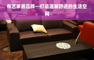 布艺家居品牌—打造温馨舒适的生活空间