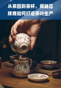 从茶园到茶杯，揭秘品牌商如何打造茶叶生产全链路