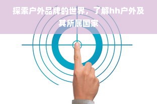 探索户外品牌的世界，了解hh户外及其所属国家