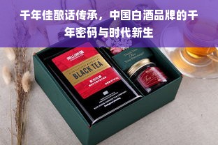 千年佳酿话传承，中国白酒品牌的千年密码与时代新生