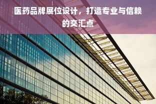 医药品牌展位设计，打造专业与信赖的交汇点