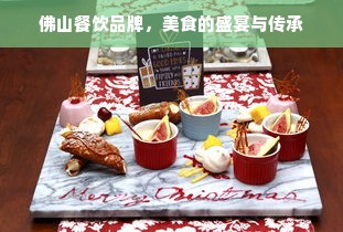 佛山餐饮品牌，美食的盛宴与传承