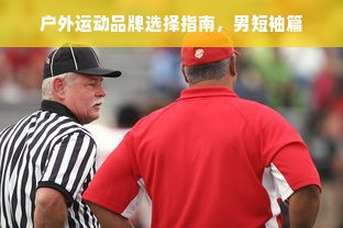 户外运动品牌选择指南，男短袖篇