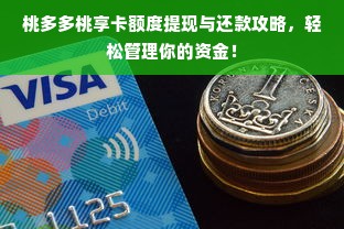桃多多桃享卡额度提现与还款攻略，轻松管理你的资金！