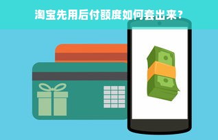 淘宝先用后付额度如何套出来？