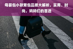 母婴包小款背包品牌大解析，实用、时尚，妈妈们的首选