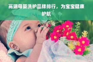 高端母婴洗护品牌排行，为宝宝健康护航