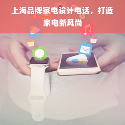 上海品牌家电设计电话，打造家电新风尚