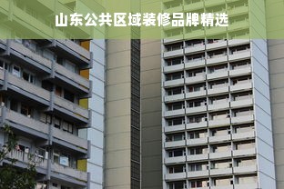 山东公共区域装修品牌精选