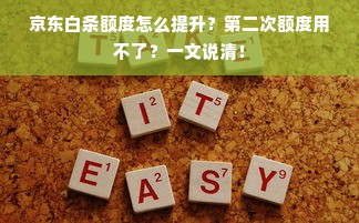 京东白条额度怎么提升？第二次额度用不了？一文说清！
