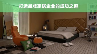 打造品牌家居企业的成功之道