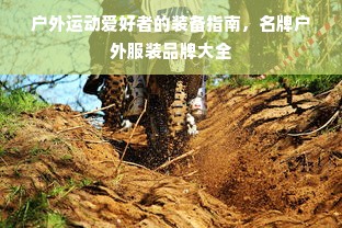 户外运动爱好者的装备指南，名牌户外服装品牌大全