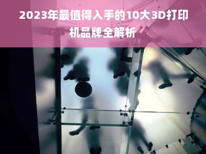 2023年最值得入手的10大3D打印机品牌全解析