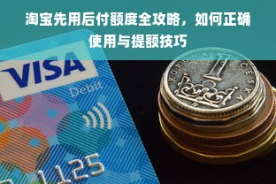 淘宝先用后付额度全攻略，如何正确使用与提额技巧