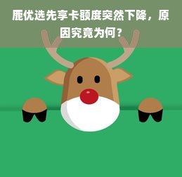 鹿优选先享卡额度突然下降，原因究竟为何？