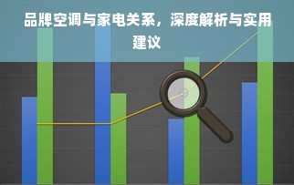 品牌空调与家电关系，深度解析与实用建议