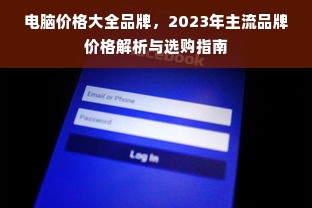 电脑价格大全品牌，2023年主流品牌价格解析与选购指南