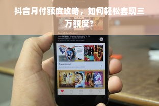 抖音月付额度攻略，如何轻松套现三万额度？