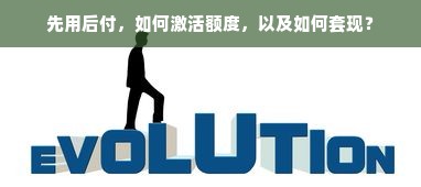 先用后付，如何激活额度，以及如何套现？