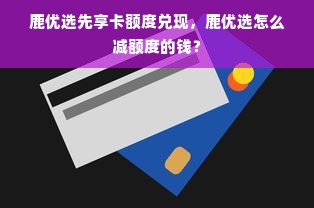 鹿优选先享卡额度兑现，鹿优选怎么减额度的钱？