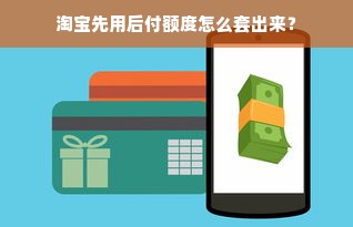 淘宝先用后付额度怎么套出来？