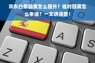 京东白条额度怎么提升？临时额度怎么申请？一文讲清楚！