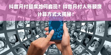 抖音月付额度如何套现？抖音月付入账额度计算方式大揭秘！