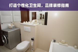 打造个性化卫生间，品牌装修指南