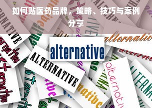 如何贴医药品牌，策略、技巧与案例分享