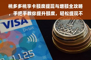 桃多多桃享卡额度提现与增额全攻略，手把手教你提升额度，轻松提现不烦恼！