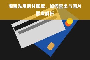 淘宝先用后付额度，如何套出与图片额度解析