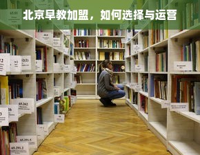 北京早教加盟，如何选择与运营