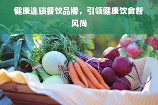 健康连锁餐饮品牌，引领健康饮食新风尚