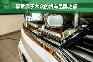探索属于大众的汽车品牌之旅