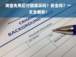 淘宝先用后付额度高吗？安全吗？一文全解析！