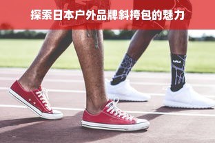 探索日本户外品牌斜挎包的魅力
